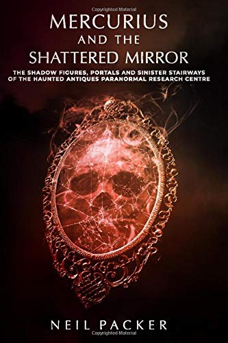 Neil Packer - Mercurius and the Shattered Mirror: The shadow figures, portals and sinister stairways of the Haunted antiques paranormal research centre